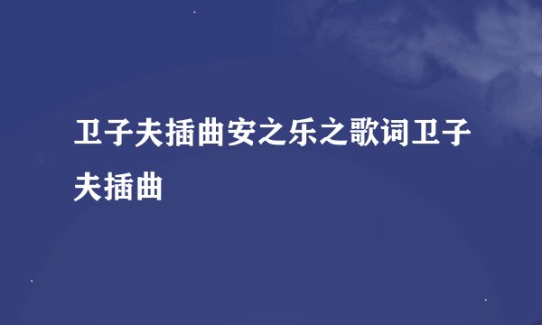 卫子夫插曲安之乐之歌词卫子夫插曲