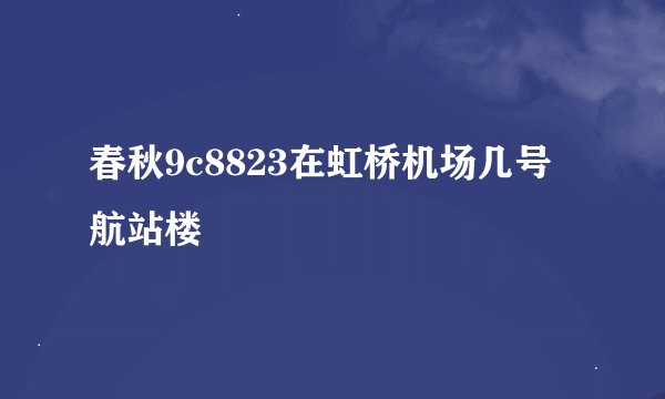 春秋9c8823在虹桥机场几号航站楼