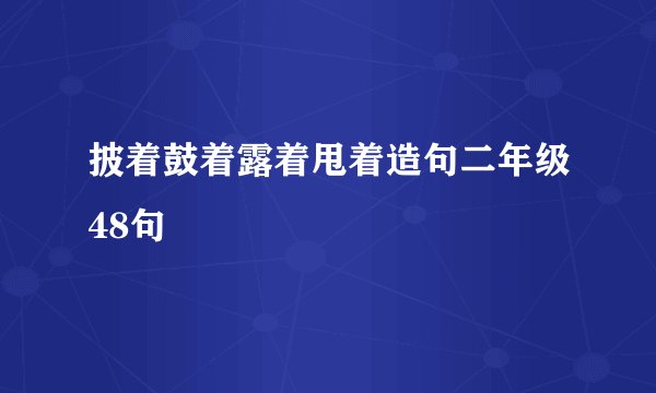披着鼓着露着甩着造句二年级48句