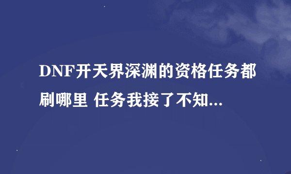 DNF开天界深渊的资格任务都刷哪里 任务我接了不知道刷天界的哪3个图