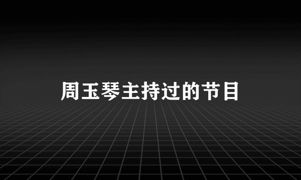 周玉琴主持过的节目