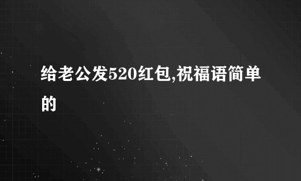 给老公发520红包,祝福语简单的