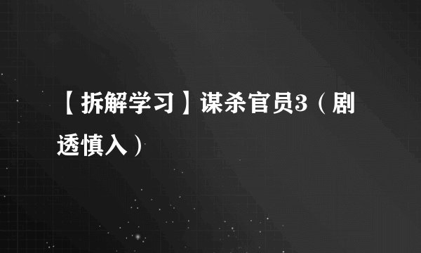 【拆解学习】谋杀官员3（剧透慎入）