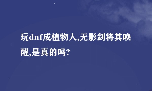 玩dnf成植物人,无影剑将其唤醒,是真的吗?