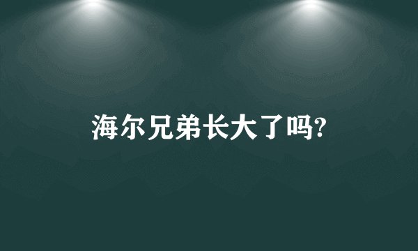 海尔兄弟长大了吗?