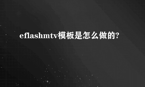 eflashmtv模板是怎么做的?