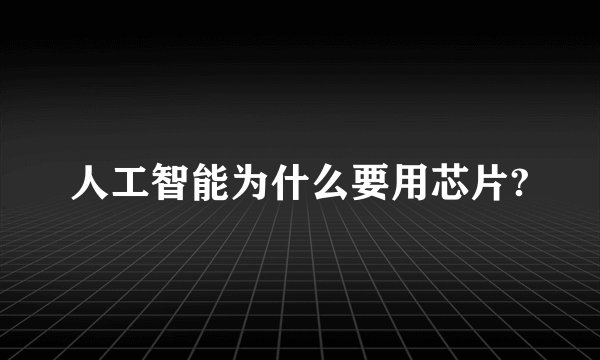 人工智能为什么要用芯片?