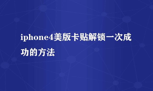 iphone4美版卡贴解锁一次成功的方法