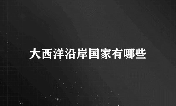 大西洋沿岸国家有哪些