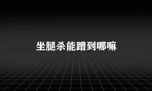 坐腿杀能蹭到哪嘛