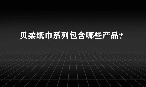 贝柔纸巾系列包含哪些产品？