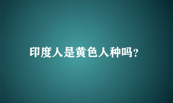 印度人是黄色人种吗？