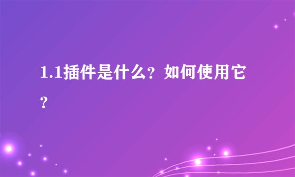 1.1插件是什么？如何使用它？