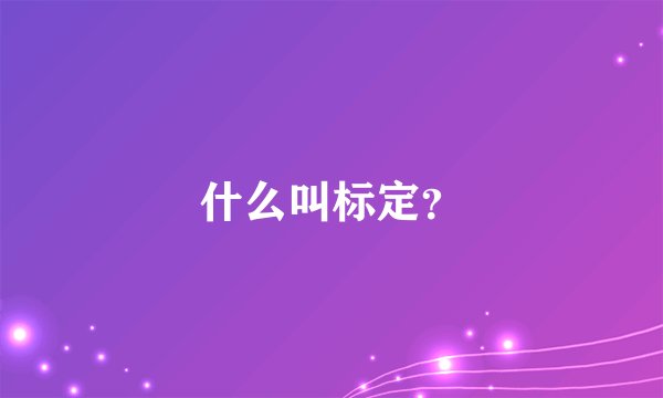 什么叫标定？
