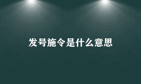 发号施令是什么意思