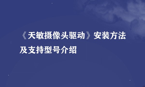 《天敏摄像头驱动》安装方法及支持型号介绍