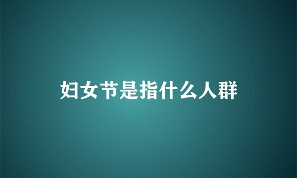 妇女节是指什么人群