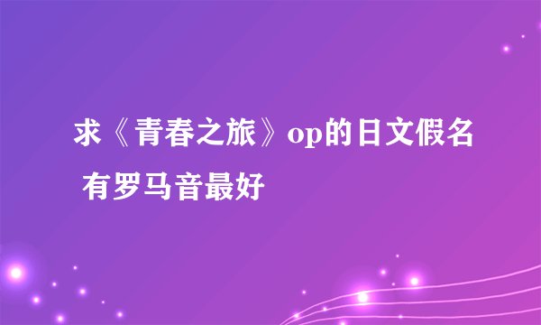 求《青春之旅》op的日文假名 有罗马音最好
