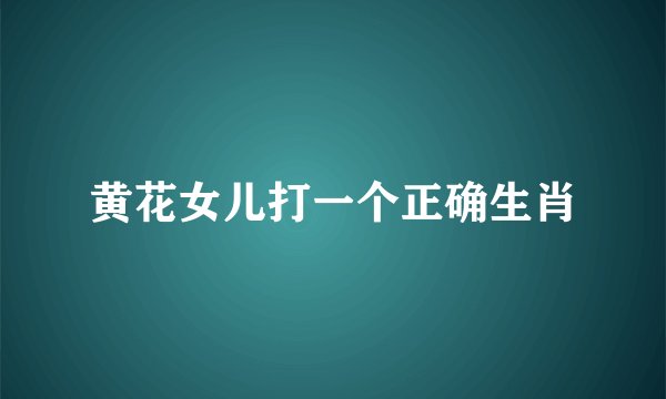 黄花女儿打一个正确生肖