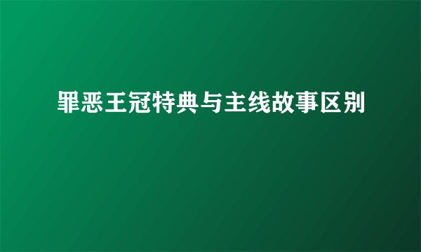 罪恶王冠特典与主线故事区别