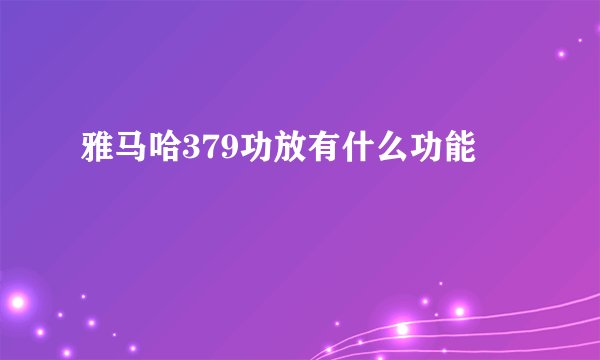 雅马哈379功放有什么功能