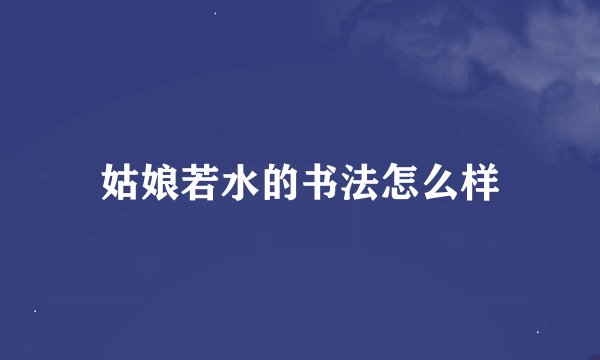 姑娘若水的书法怎么样