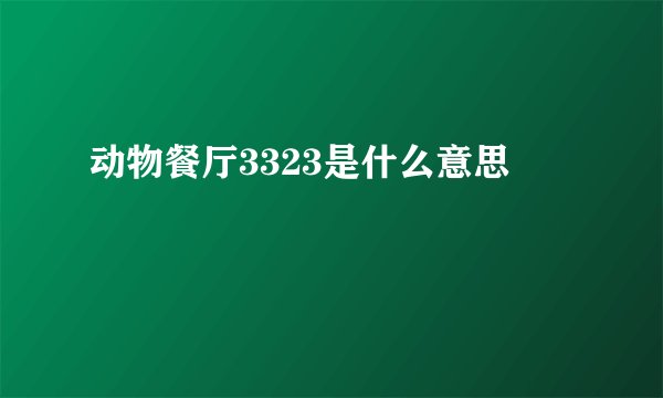 动物餐厅3323是什么意思