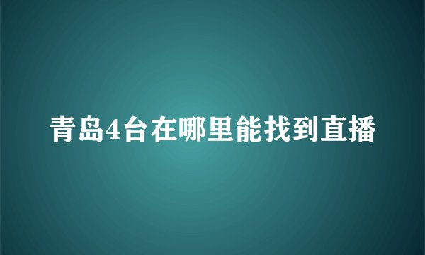 青岛4台在哪里能找到直播