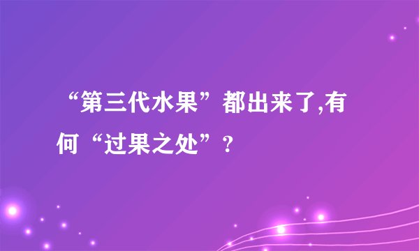“第三代水果”都出来了,有何“过果之处”?