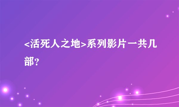 <活死人之地>系列影片一共几部？