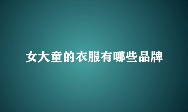 女大童的衣服有哪些品牌