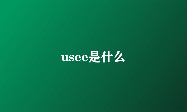 usee是什么