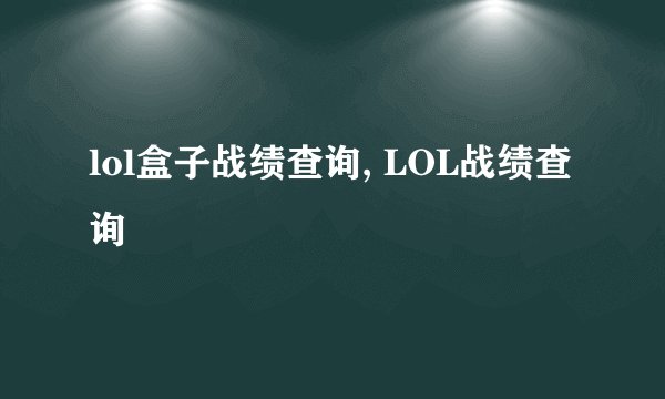 lol盒子战绩查询, LOL战绩查询