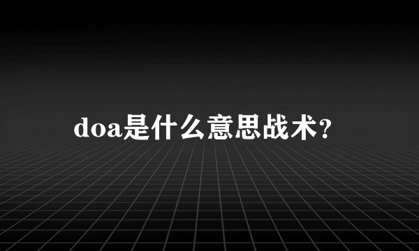 doa是什么意思战术？