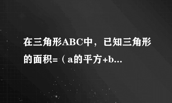在三角形ABC中，已知三角形的面积=（a的平方+b的平方+c的平方）/4，则C=？ A.π/3 B.π/4 C.π/6 D.2π/3