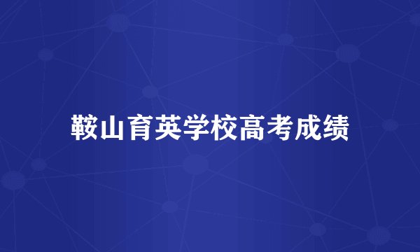 鞍山育英学校高考成绩