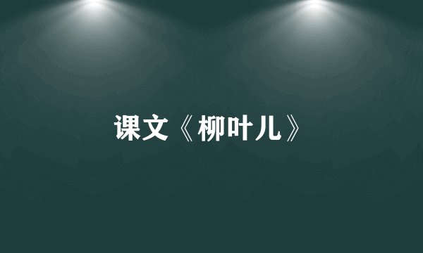 课文《柳叶儿》