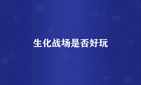 生化战场是否好玩