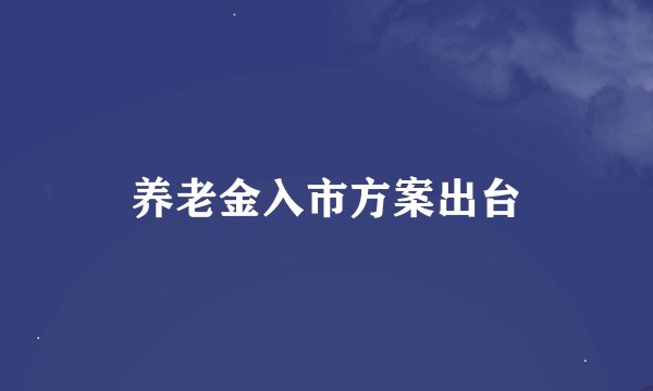 养老金入市方案出台