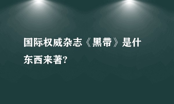 国际权威杂志《黑带》是什麼东西来著?