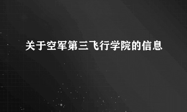 关于空军第三飞行学院的信息