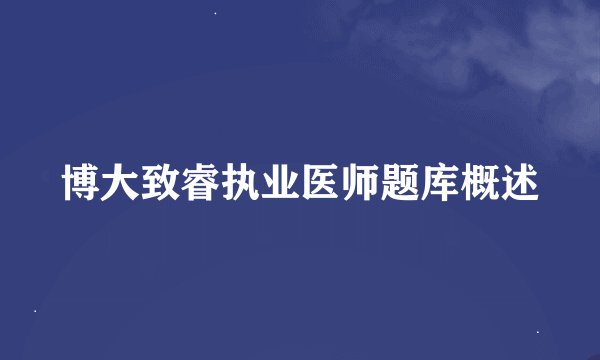 博大致睿执业医师题库概述