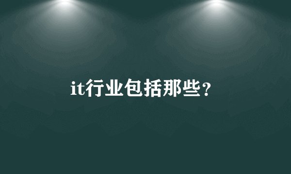 it行业包括那些？