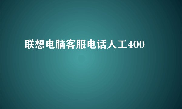 联想电脑客服电话人工400