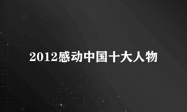 2012感动中国十大人物