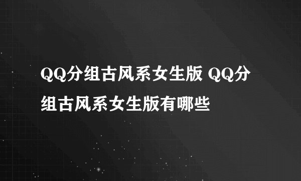 QQ分组古风系女生版 QQ分组古风系女生版有哪些