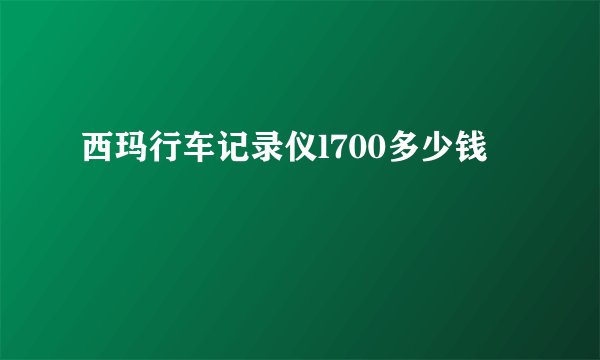 西玛行车记录仪l700多少钱