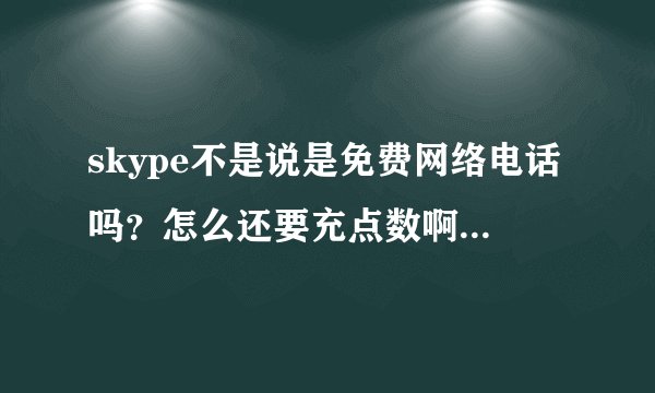 skype不是说是免费网络电话吗？怎么还要充点数啊，充点数不也是要钱吗？