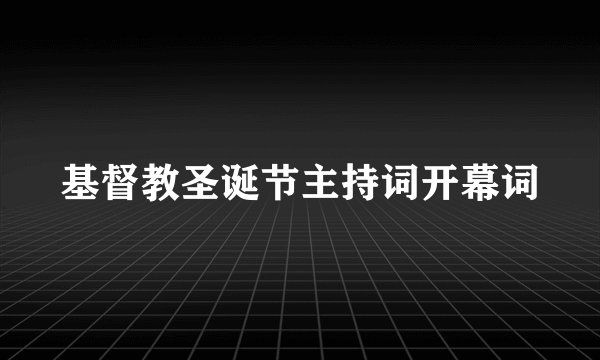 基督教圣诞节主持词开幕词