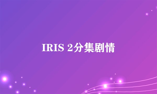 IRIS 2分集剧情